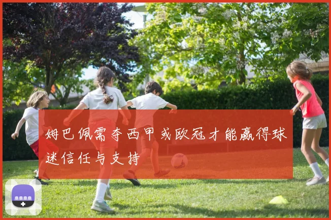 姆巴佩需夺西甲或欧冠才能赢得球迷信任与支持