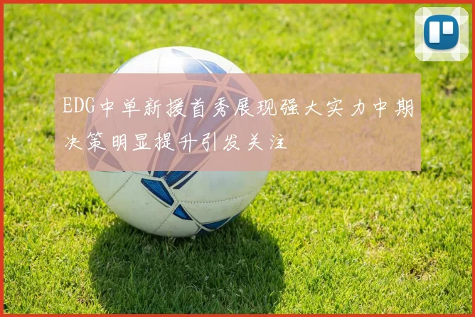 EDG中单新援首秀展现强大实力中期决策明显提升引发关注